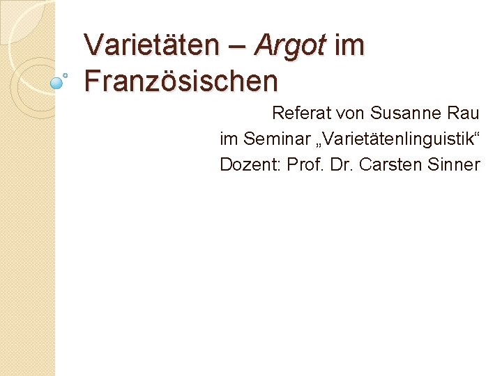 Varietäten – Argot im Französischen Referat von Susanne Rau im Seminar „Varietätenlinguistik“ Dozent: Prof.
