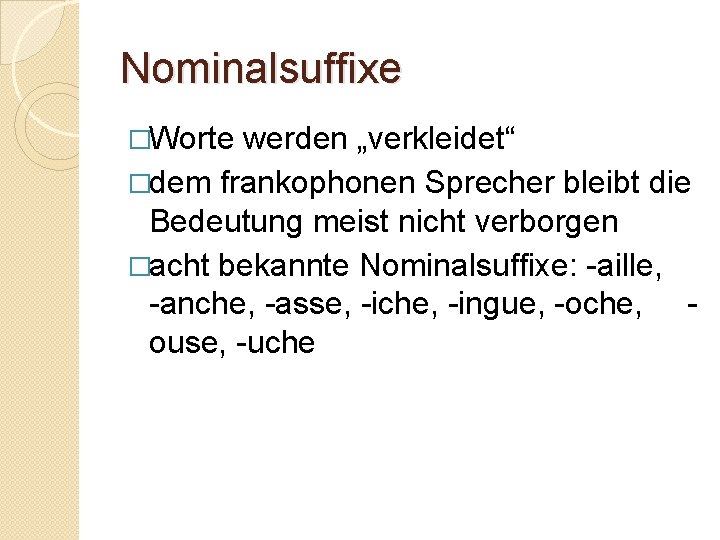 Nominalsuffixe �Worte werden „verkleidet“ �dem frankophonen Sprecher bleibt die Bedeutung meist nicht verborgen �acht