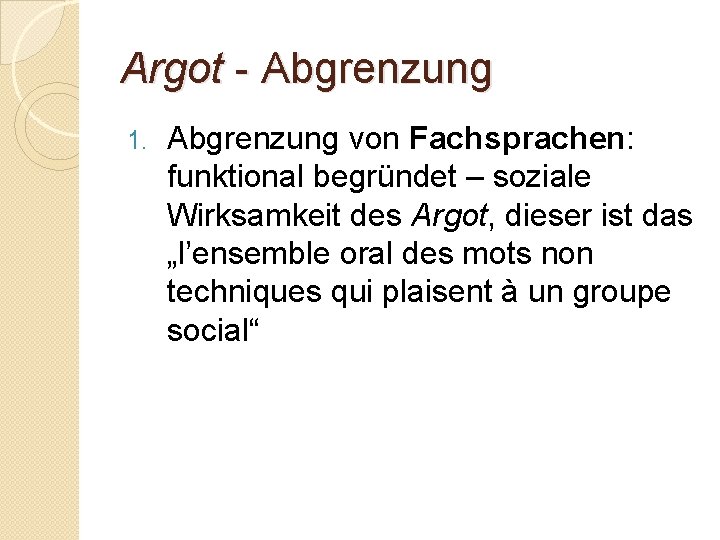 Argot - Abgrenzung 1. Abgrenzung von Fachsprachen: funktional begründet – soziale Wirksamkeit des Argot,