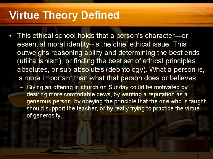 Virtue Theory Defined • This ethical school holds that a person’s character—or essential moral