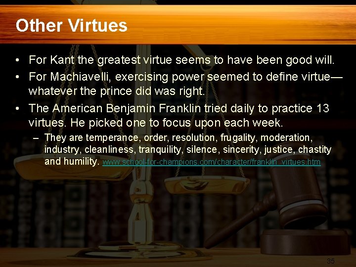 Other Virtues • For Kant the greatest virtue seems to have been good will.