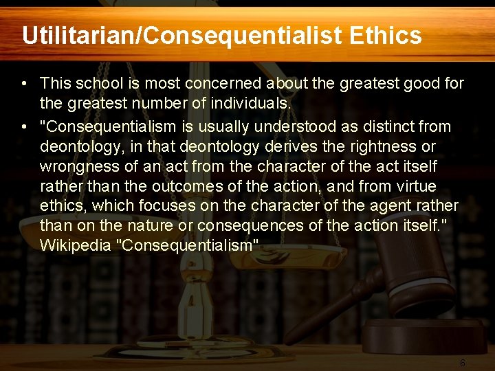 Utilitarian/Consequentialist Ethics • This school is most concerned about the greatest good for the