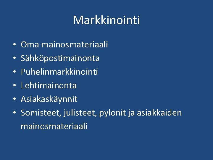 Markkinointi • • • Oma mainosmateriaali Sähköpostimainonta Puhelinmarkkinointi Lehtimainonta Asiakaskäynnit Somisteet, julisteet, pylonit ja