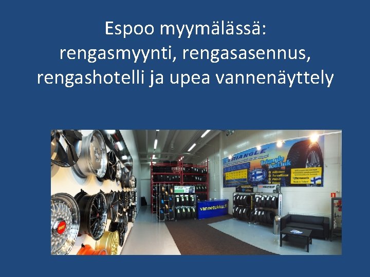 Espoo myymälässä: rengasmyynti, rengasasennus, rengashotelli ja upea vannenäyttely 