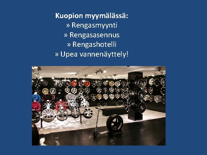 Kuopion myymälässä: » Rengasmyynti » Rengasasennus » Rengashotelli » Upea vannenäyttely! 