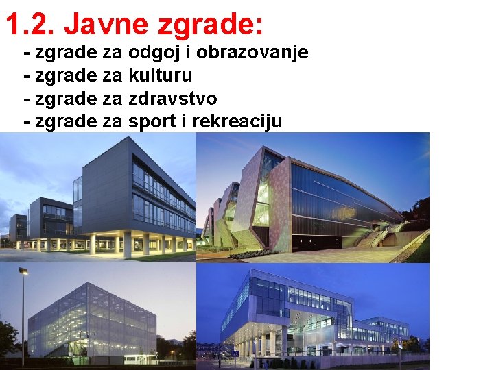 1. 2. Javne zgrade: - zgrade za odgoj i obrazovanje - zgrade za kulturu