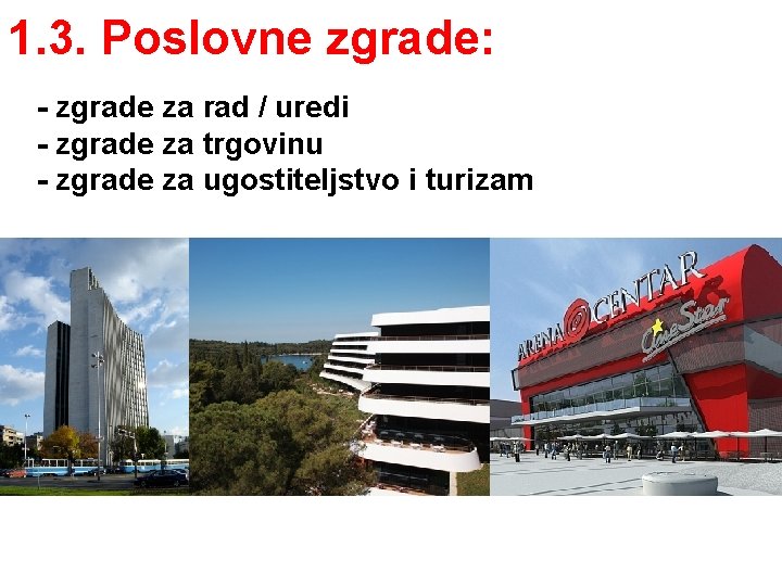 1. 3. Poslovne zgrade: - zgrade za rad / uredi - zgrade za trgovinu