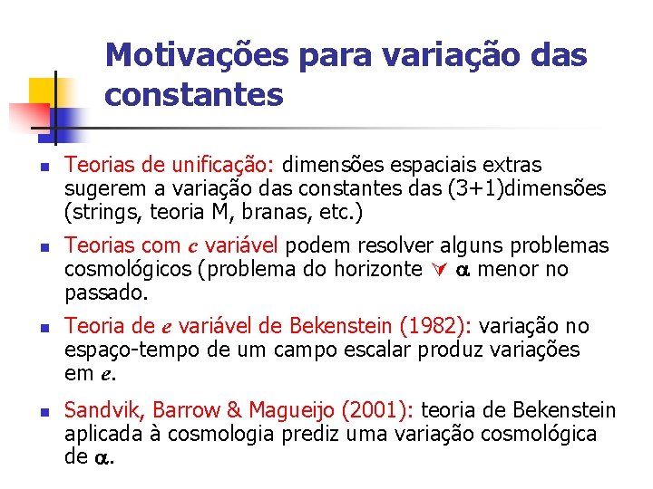 Motivações para variação das constantes n n Teorias de unificação: dimensões espaciais extras sugerem Motivações para variação das constantes n n Teorias de unificação: dimensões espaciais extras sugerem