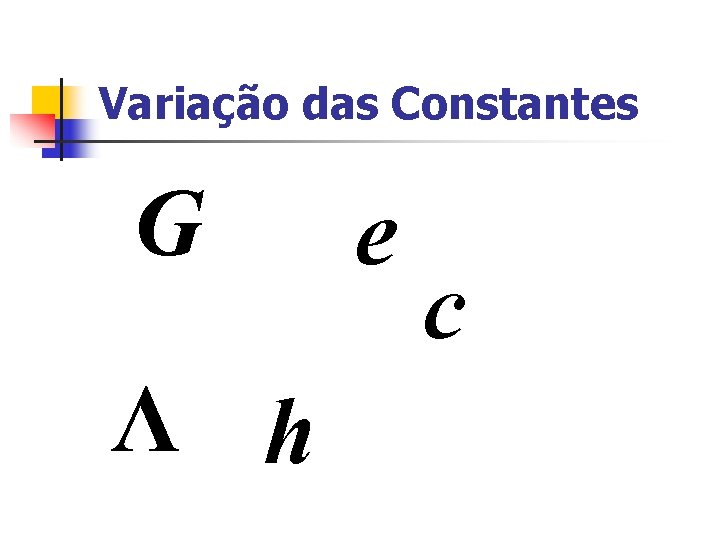 Variação das Constantes G Λ h e c Variação das Constantes G Λ h e c