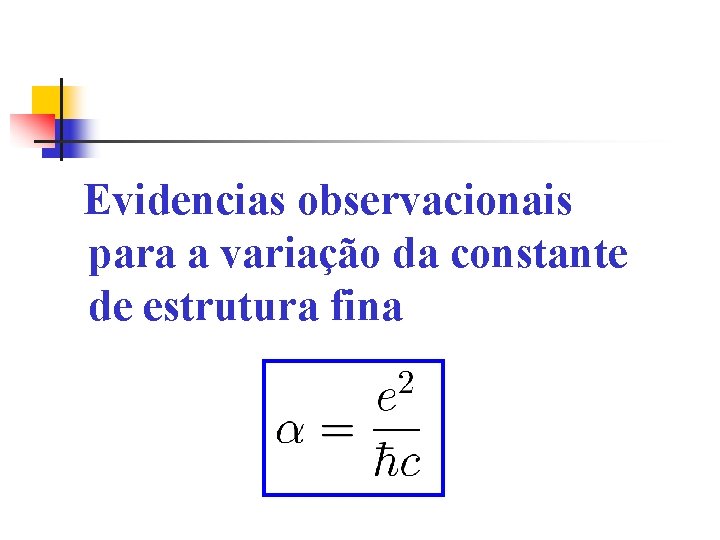 Evidencias observacionais para a variação da constante de estrutura fina Evidencias observacionais para a variação da constante de estrutura fina