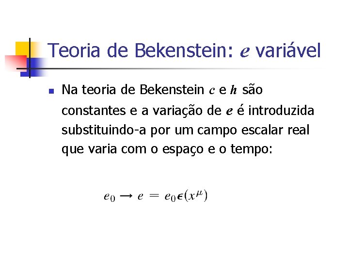 Teoria de Bekenstein: e variável n Na teoria de Bekenstein c e h são Teoria de Bekenstein: e variável n Na teoria de Bekenstein c e h são