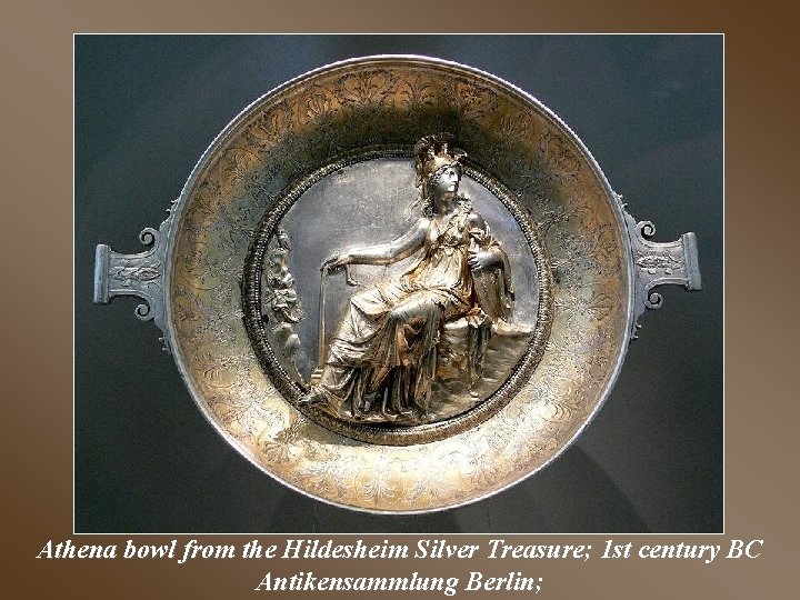 Athena bowl from the Hildesheim Silver Treasure; 1 st century BC Antikensammlung Berlin; 
