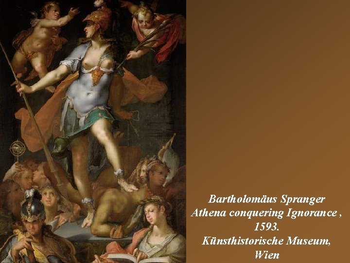 Bartholomäus Spranger Athena conquering Ignorance , 1593. Künsthistorische Museum, Wien 