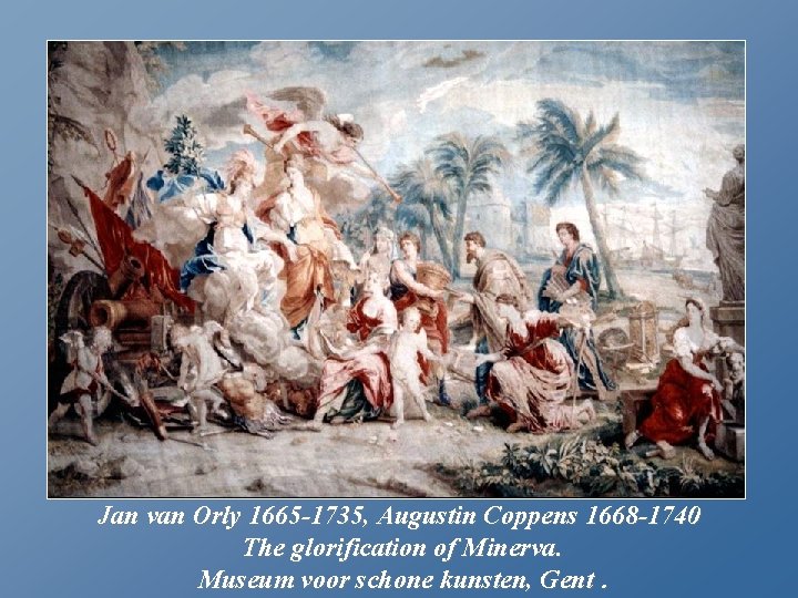 Jan van Orly 1665 -1735, Augustin Coppens 1668 -1740 The glorification of Minerva. Museum