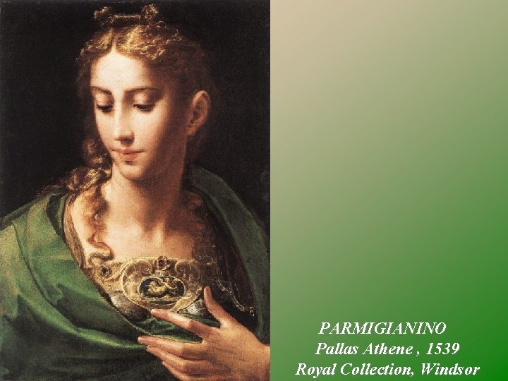  • PARMIGIANINO Pallas Athene , 1539 Royal Collection, Windsor 