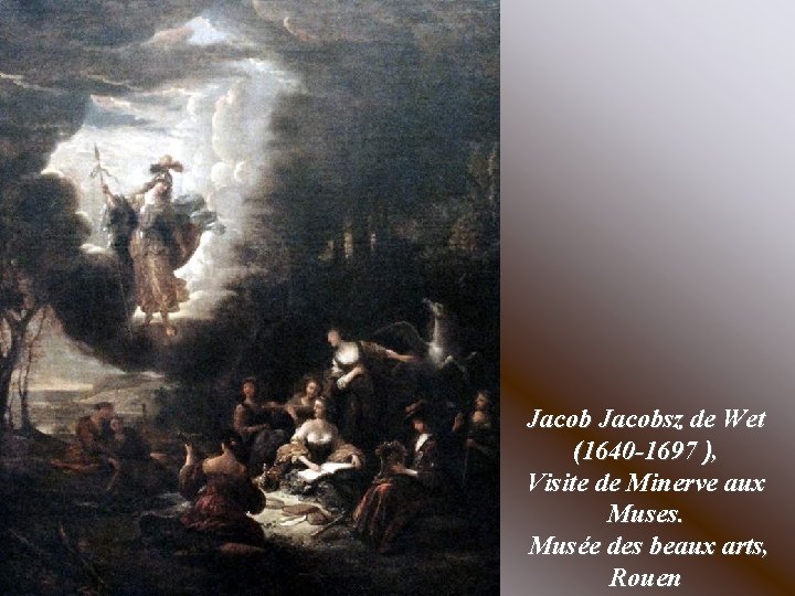 Jacobsz de Wet (1640 -1697 ), Visite de Minerve aux Muses. Musée des beaux