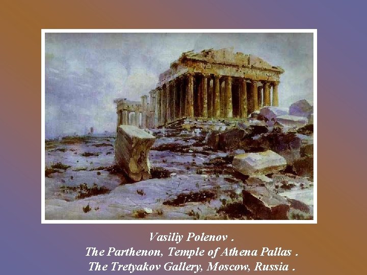 Vasiliy Polenov. The Parthenon, Temple of Athena Pallas. The Tretyakov Gallery, Moscow, Russia. 