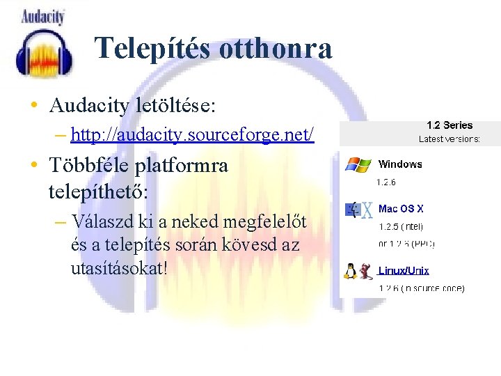 Telepítés otthonra • Audacity letöltése: – http: //audacity. sourceforge. net/ • Többféle platformra telepíthető: