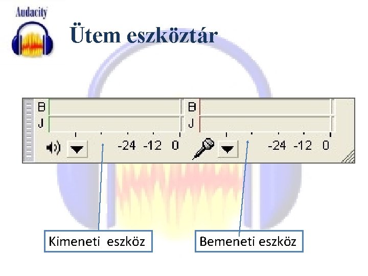 Ütem eszköztár Kimeneti eszköz Bemeneti eszköz 