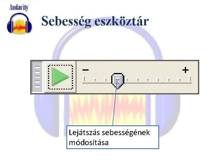 Sebesség eszköztár Lejátszás sebességének módosítása 