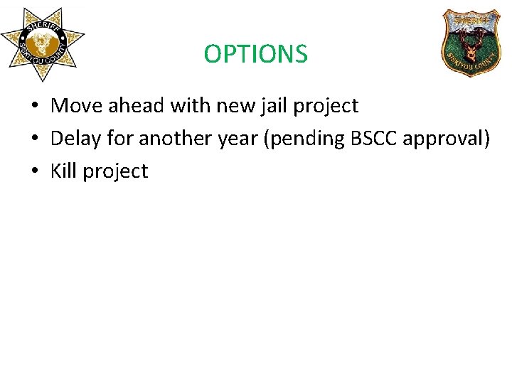 OPTIONS • Move ahead with new jail project • Delay for another year (pending