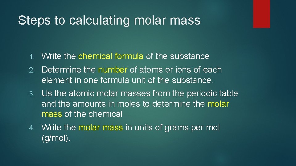 Steps to calculating molar mass 1. Write the chemical formula of the substance 2.