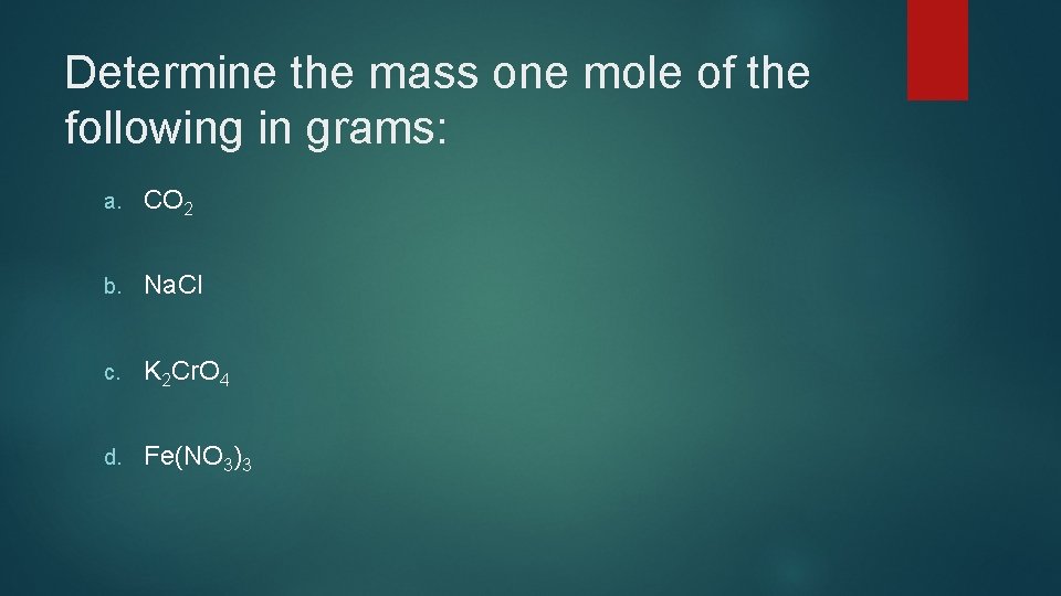 Determine the mass one mole of the following in grams: a. CO 2 b.