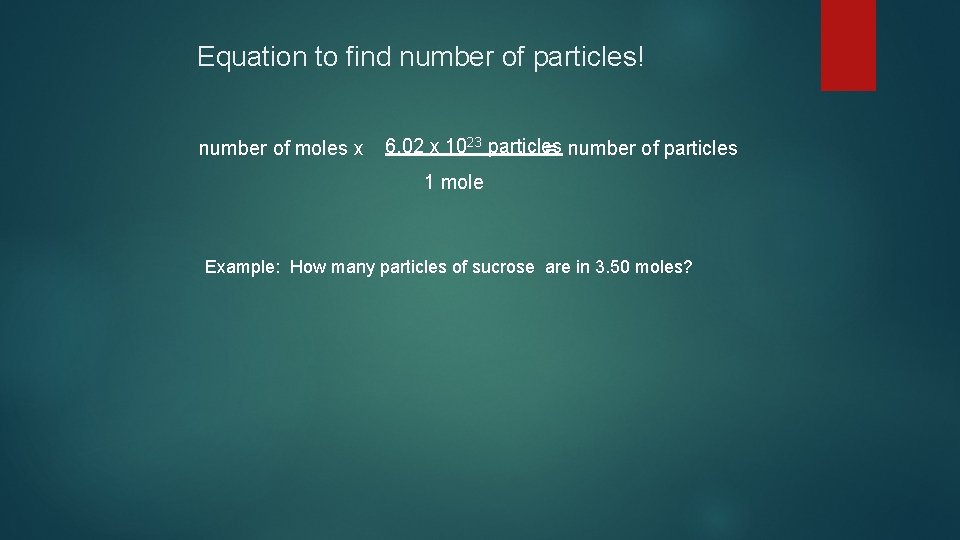 Equation to find number of particles! 6. 02 x 1023 particles number of moles