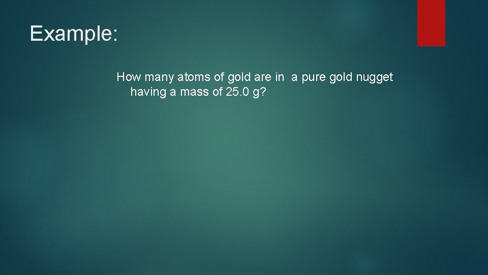 Example: How many atoms of gold are in a pure gold nugget having a