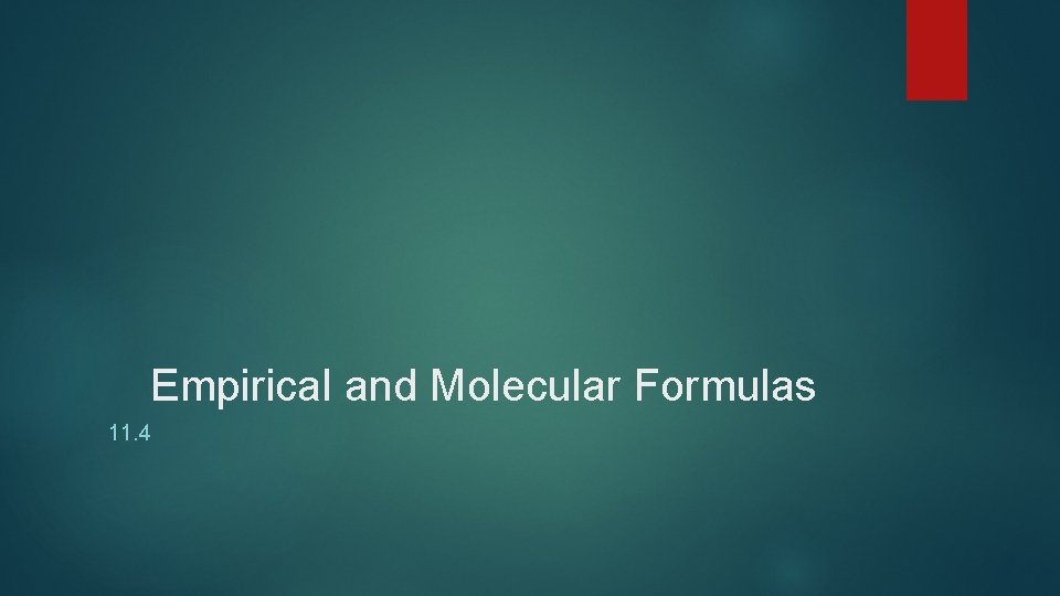 Empirical and Molecular Formulas 11. 4 