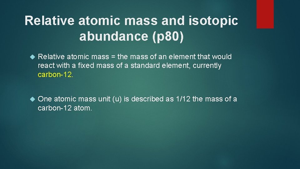Relative atomic mass and isotopic abundance (p 80) Relative atomic mass = the mass