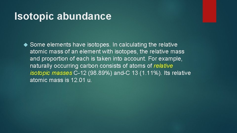 Isotopic abundance Some elements have isotopes. In calculating the relative atomic mass of an