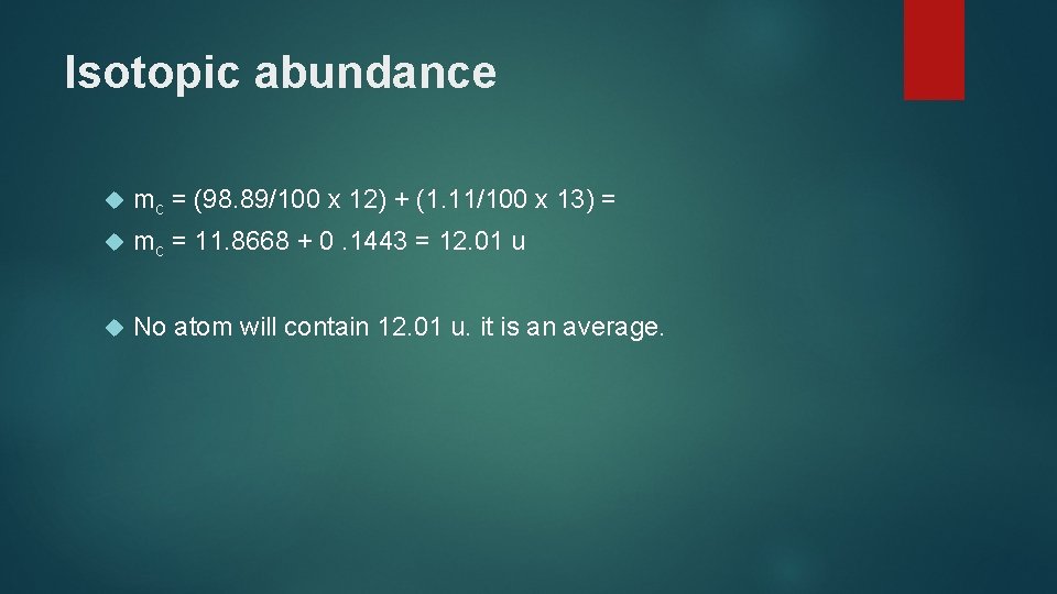 Isotopic abundance mc = (98. 89/100 x 12) + (1. 11/100 x 13) =