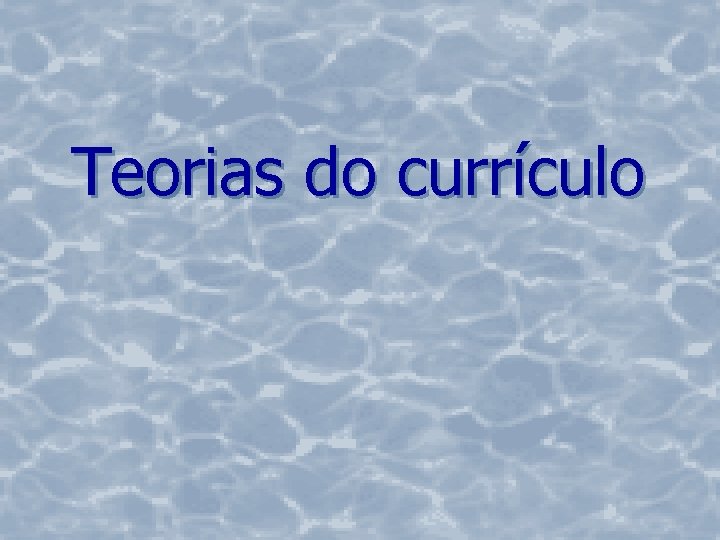 Teorias do currículo 