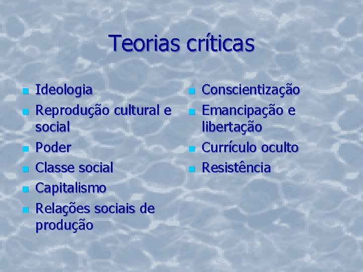 Teorias críticas n n n Ideologia Reprodução cultural e social Poder Classe social Capitalismo