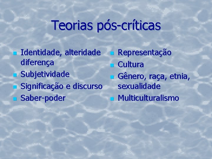 Teorias pós-críticas n n Identidade, alteridade diferença Subjetividade Significação e discurso Saber-poder n n