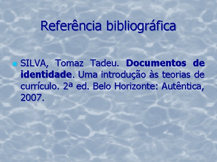 Referência bibliográfica n SILVA, Tomaz Tadeu. Documentos de identidade. Uma introdução às teorias de