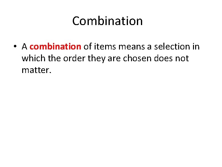 Combination • A combination of items means a selection in which the order they