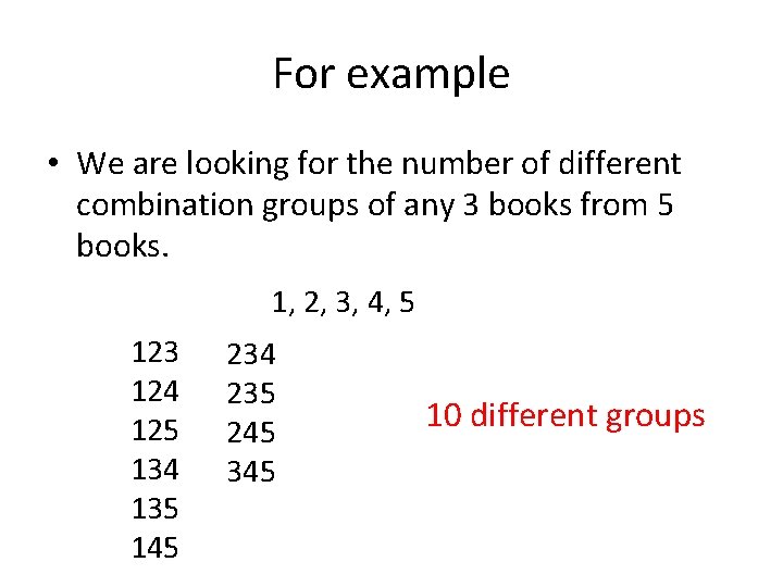 For example • We are looking for the number of different combination groups of