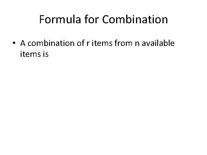 Formula for Combination • A combination of r items from n available items is