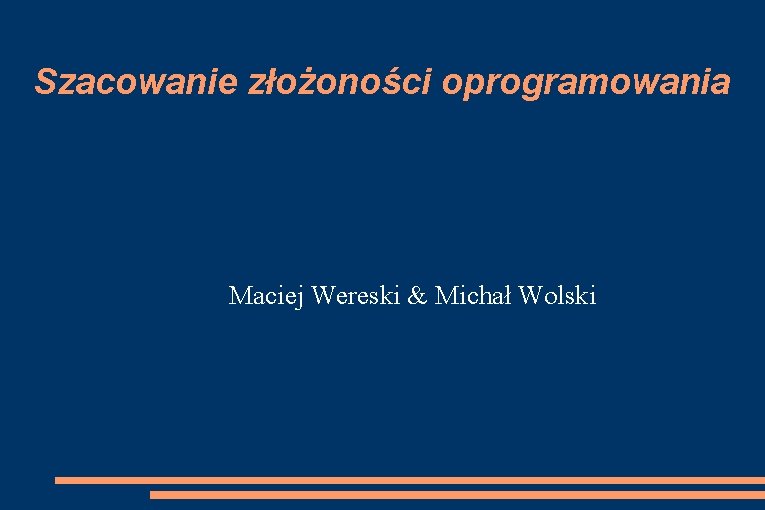 Szacowanie złożoności oprogramowania Maciej Wereski & Michał Wolski 