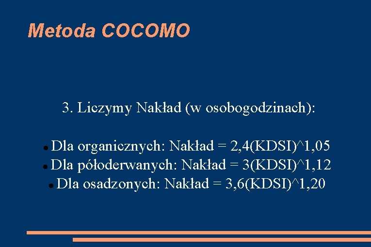 Metoda COCOMO 3. Liczymy Nakład (w osobogodzinach): Dla organicznych: Nakład = 2, 4(KDSI)^1, 05