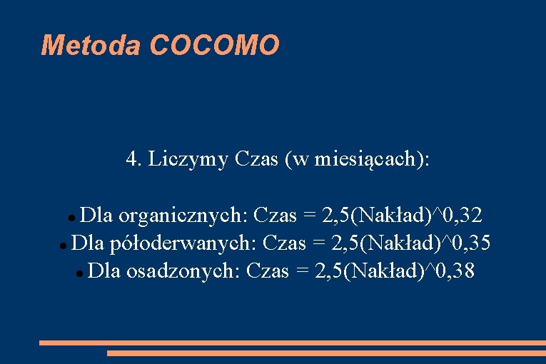 Metoda COCOMO 4. Liczymy Czas (w miesiącach): Dla organicznych: Czas = 2, 5(Nakład)^0, 32