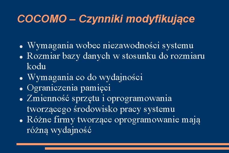 COCOMO – Czynniki modyfikujące Wymagania wobec niezawodności systemu Rozmiar bazy danych w stosunku do