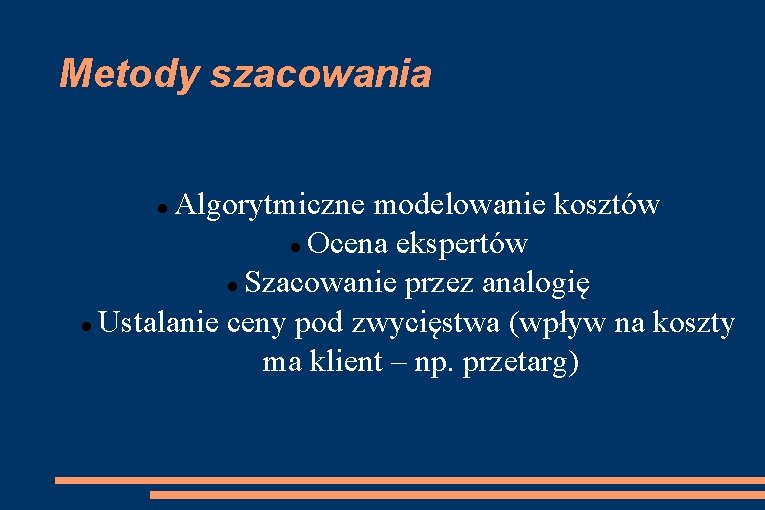 Metody szacowania Algorytmiczne modelowanie kosztów Ocena ekspertów Szacowanie przez analogię Ustalanie ceny pod zwycięstwa