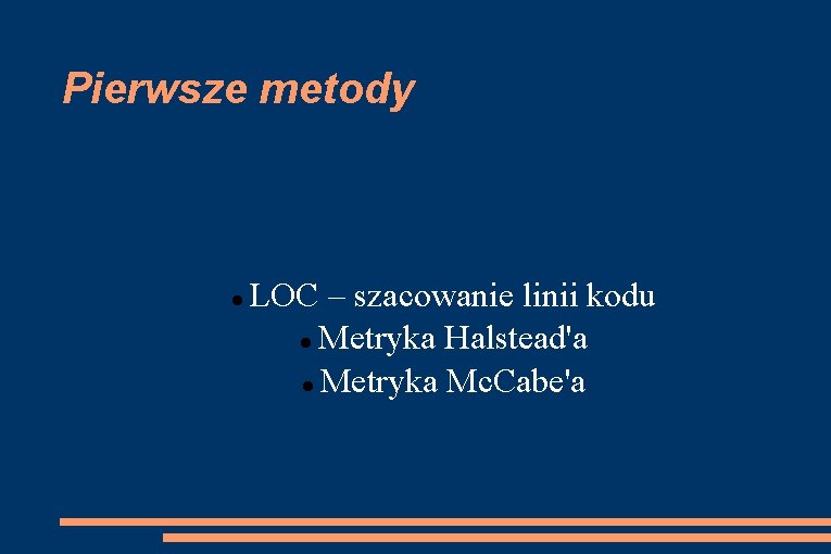 Pierwsze metody LOC – szacowanie linii kodu Metryka Halstead'a Metryka Mc. Cabe'a 