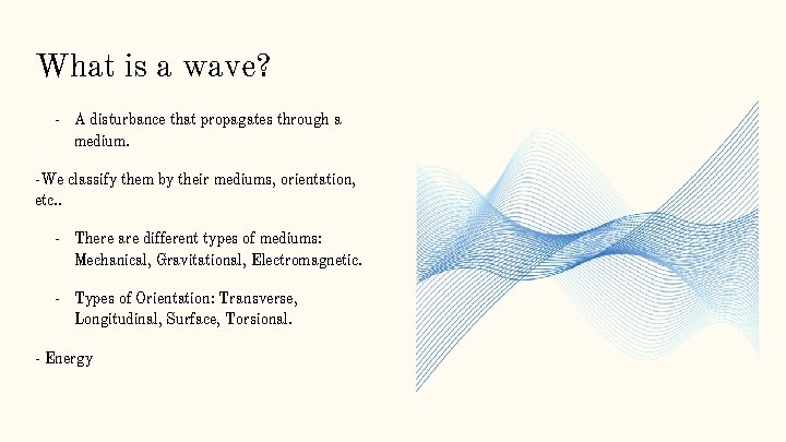 What is a wave? - A disturbance that propagates through a medium. -We classify