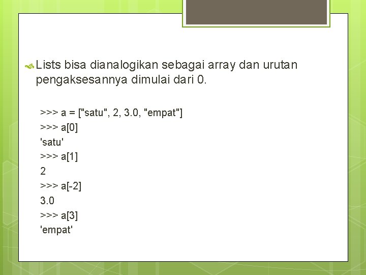  Lists bisa dianalogikan sebagai array dan urutan pengaksesannya dimulai dari 0. >>> a