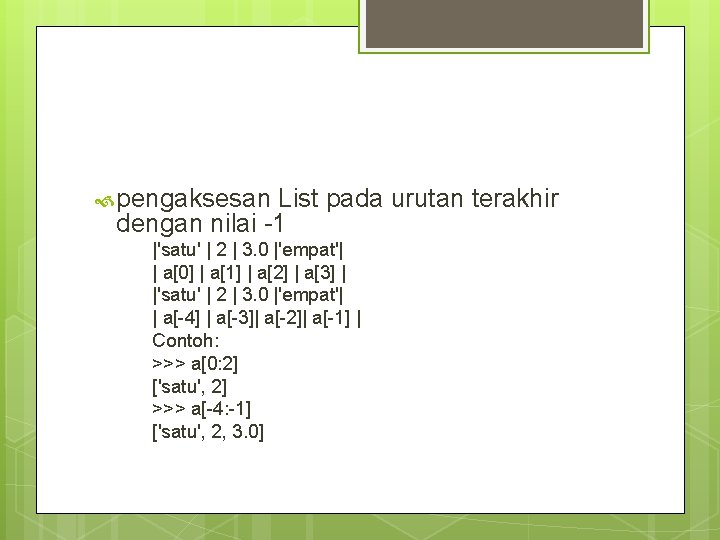  pengaksesan List pada urutan terakhir dengan nilai -1 |'satu' | 2 | 3.