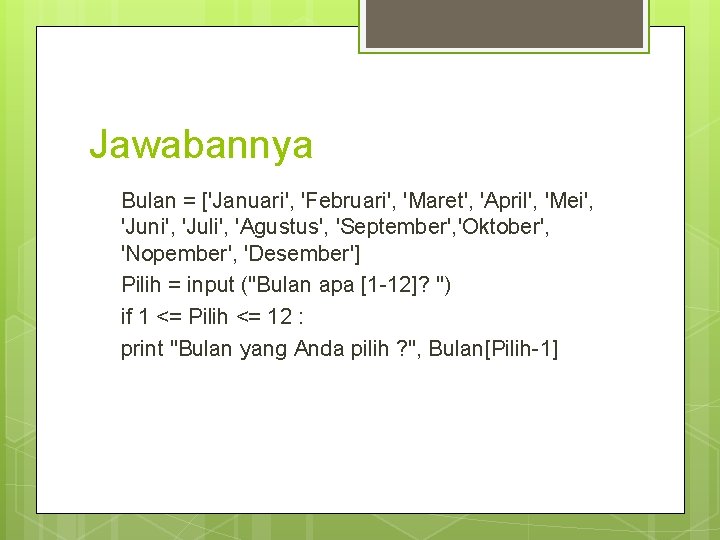 Jawabannya Bulan = ['Januari', 'Februari', 'Maret', 'April', 'Mei', 'Juni', 'Juli', 'Agustus', 'September', 'Oktober', 'Nopember',